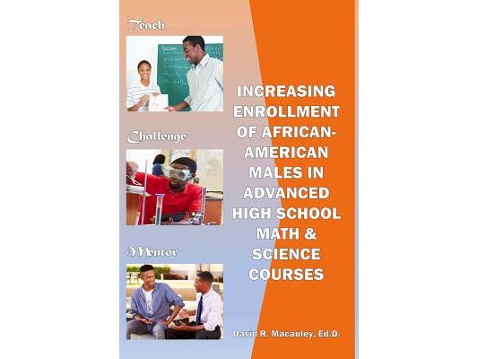Increasing Enrollment of African-American Males in Advanced High School STEM Courses: Increasing Enrollment of African American Males in High School A