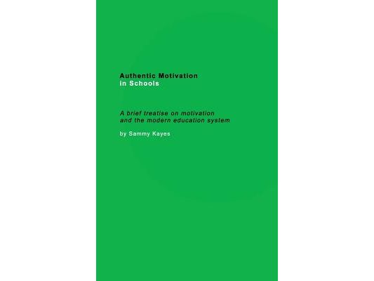 Authentic Motivation in Schools: A brief treatise on motivation and the modern education system