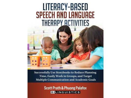 Literacy-Based Speech and Language Therapy Activities: Successfully Use Storybooks to Reduce Planning Time, Easily Work in Groups, and Target Multiple