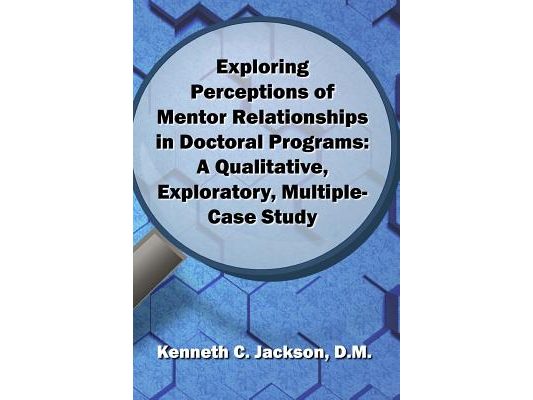 Exploring Perceptions of Mentor Relationships in Doctoral Programs: A Qualitative Exploratory Multiple-Case Study