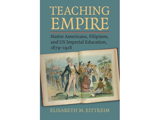 Teaching Empire: Native Americans, Filipinos, and Us Imperial Education, 1879-1918