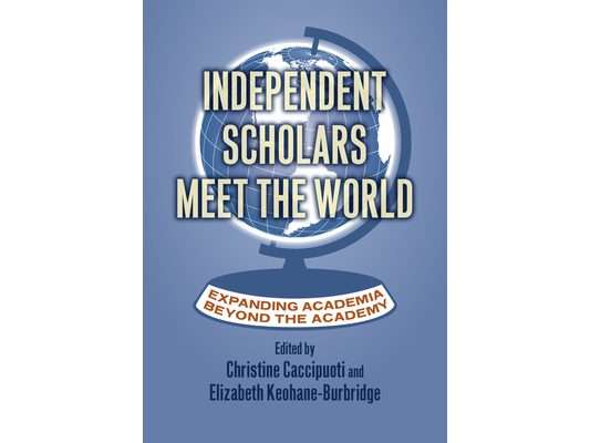 Independent Scholars Meet the World: Expanding Academia Beyond the Academy