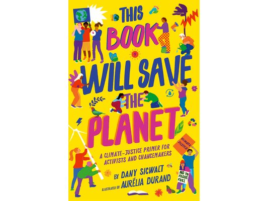 This Book Will Save the Planet: A Climate-Justice Primer for Activists and Changemakers