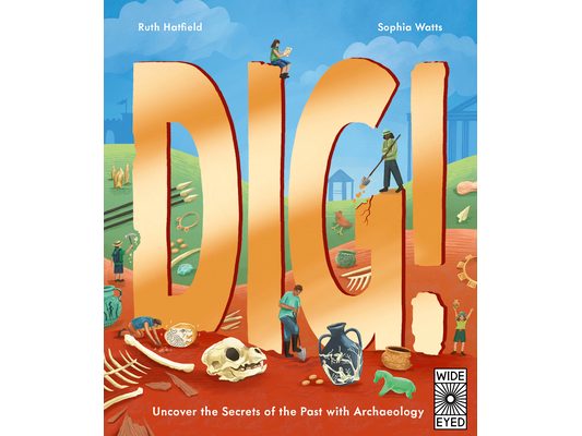 Dig!: Uncover the Secrets of the Past with Archaeology