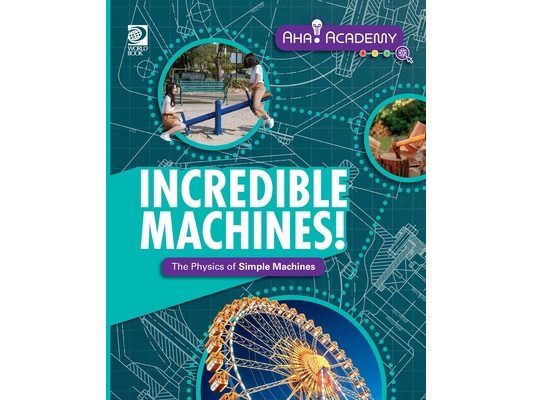 Incredible Machines! The Physics of Simple Machines