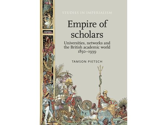 Empire of Scholars: Universities, Networks and the British Academic World, 1850-1939