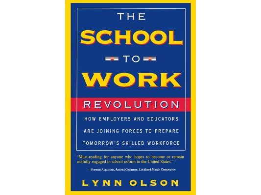 The School-To-Work Revolution: How Employers and Educators Are Joining Forces to Prepare Tomorrow's Skilled Workforce