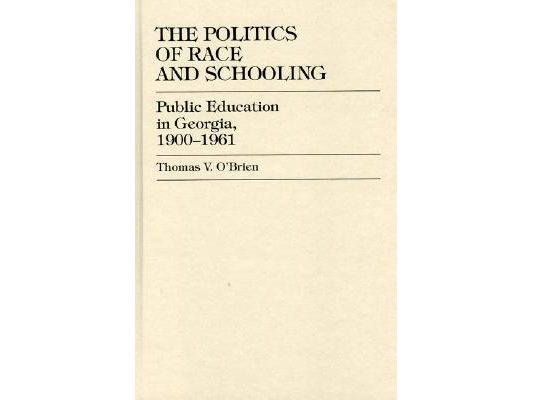 The Politics of Race and Schooling: Public Education in Georgia, 1900-1961