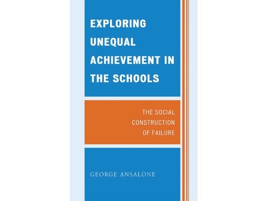 Exploring Unequal Achievement in the Schools: The Social Construction of Failure