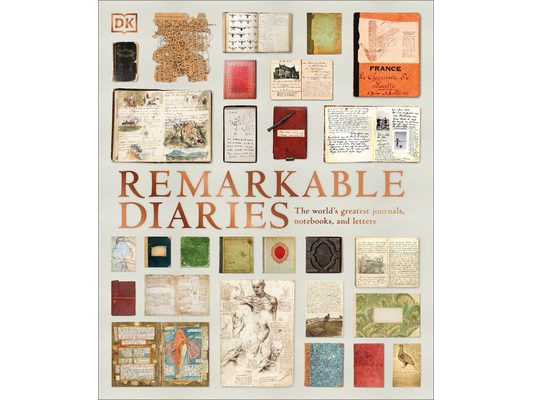 Remarkable Diaries: The World's Greatest Diaries, Journals, Notebooks, & Letters