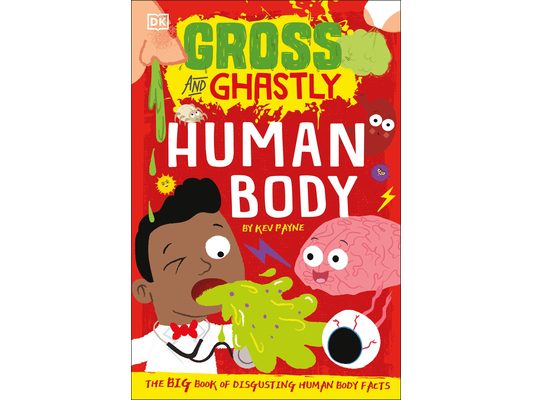 Gross and Ghastly: Human Body: The Big Book of Disgusting Human Body Facts