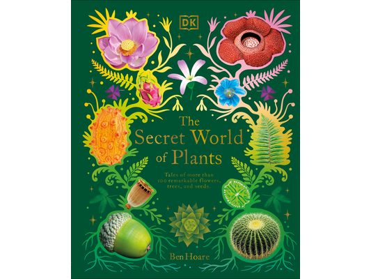 The Secret World of Plants: Tales of More Than 100 Remarkable Flowers, Trees, and Seeds