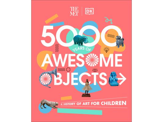 The Met 5000 Years of Awesome Objects: A History of Art for Children