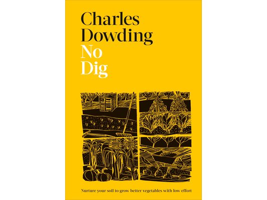 No Dig: Nurture Your Soil to Grow Better Veg with Less Effort