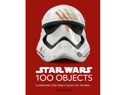 Star Wars 100 Objects: Illuminating Items from a Galaxy Far, Far Away..