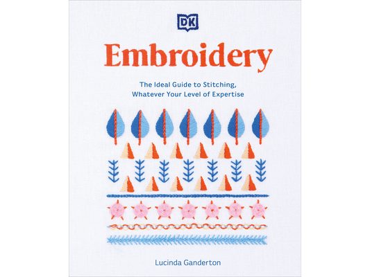 Embroidery: The Ideal Guide to Stitching, Whatever Your Level of Expertise