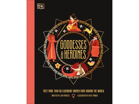 Goddesses and Heroines: Meet More Than 80 Legendary Women from Around the World