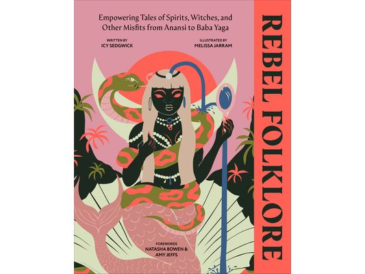 Rebel Folklore: Empowering Tales of Spirits, Witches, and Other Misfits from Anansi to Baba Yaga