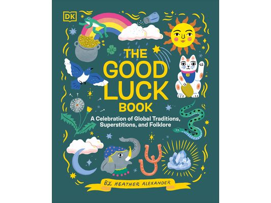 The Good Luck Book: A Celebration of Global Traditions, Superstitions, and Folklore