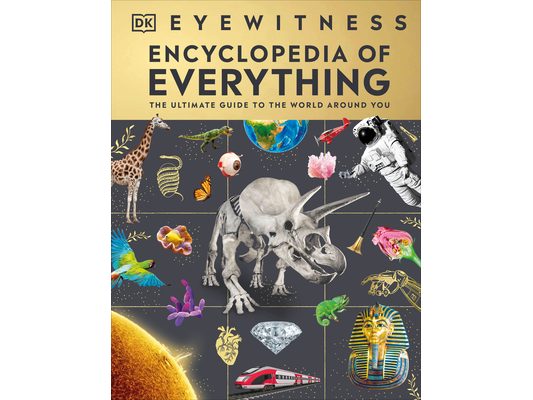 Eyewitness Encyclopedia of Everything: The Ultimate Guide to the World Around You