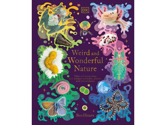 Weird and Wonderful Nature: Tales of More Than 100 Unique Animals, Plants, and Phenomena