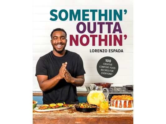Somethin' Outta Nothin': 100 Creative Comfort Food Recipes for Everyone