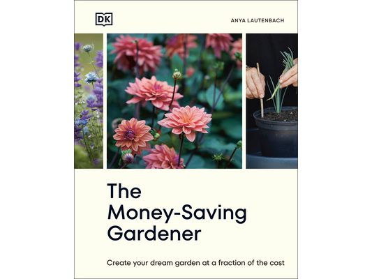 The Money-Saving Gardener: Create Your Dream Garden at a Fraction of the Cost: The Sunday Times Bestseller