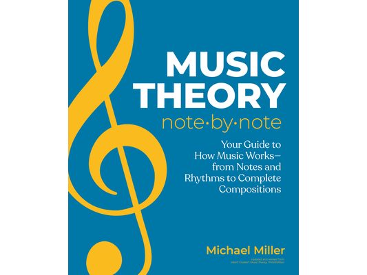 Music Theory Note by Note: Your Guide to How Music Works-From Notes and Rhythms to Complete Compositions