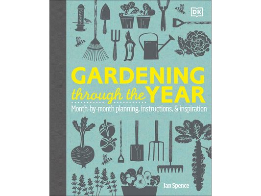 Gardening Through the Year: Month-By-Month Planning, Instructions, and Inspiration