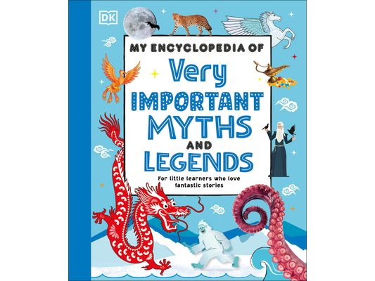 My Encyclopedia of Very Important Myths and Legends: For Little Learners Who Love Fantastic Stories