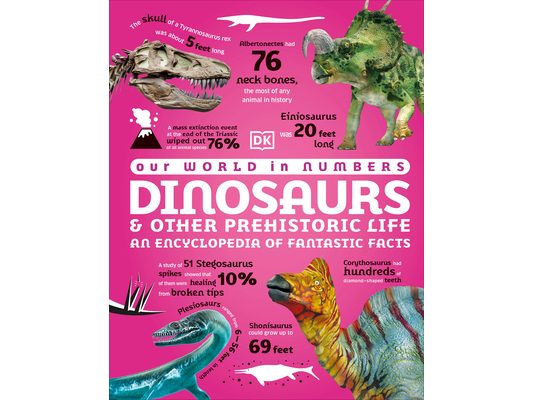 Our World in Numbers Dinosaurs & Other Prehistoric Life: An Encyclopedia of Fantastic Facts