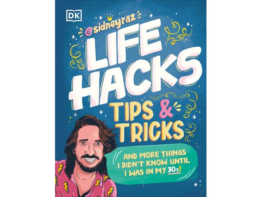 Life Hacks, Tips and Tricks: And More Things I Didn't Know Until I Was in My 30s
