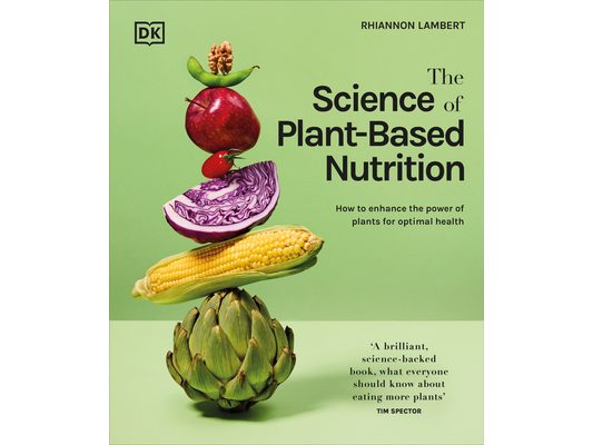 The Science of Plant-Based Nutrition: How to Enhance the Power of Plants for Optimal Health: The Sunday Times Bestseller