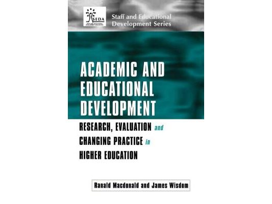 Academic and Educational Development: Research, Evaluation and Changing Practice in Higher Education