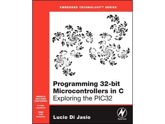 Programming 32-Bit Microcontrollers in C: Exploring the Pic32 [With CDROM]