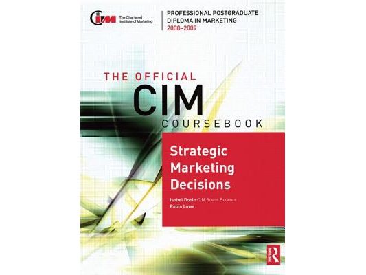 The Official CIM Coursebook: Strategic Marketing Decisions 2008-2009