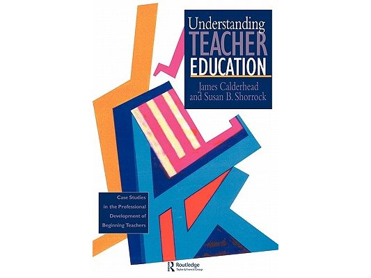 Understanding Teacher Education: Case Studies in the Professional Development of Beginning Teachers