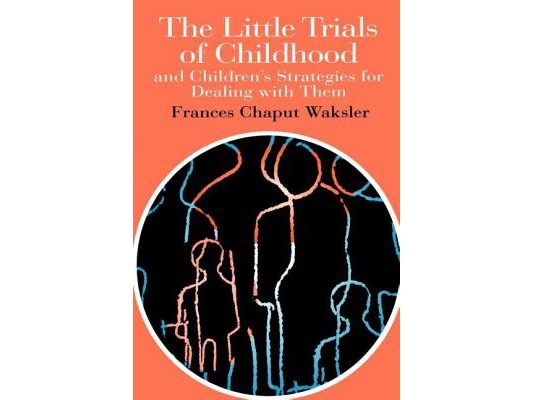 The Little Trials Of Childhood: And Children's Strategies For Dealing With Them