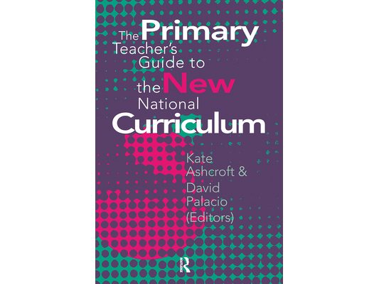 The Primary Teacher's Guide To The New National Curriculum