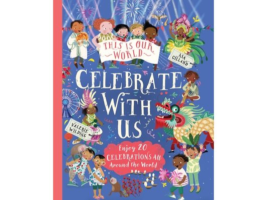 This Is Our World: Celebrate with Us!: Enjoy 20 Celebrations All Around the World