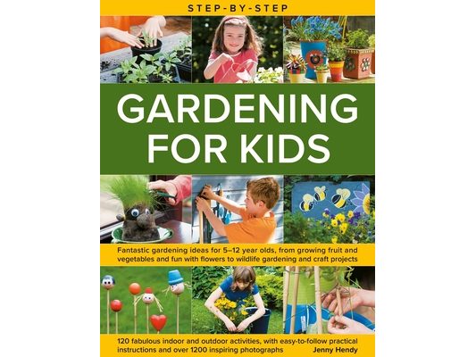 Step-By-Step Gardening for Kids: Fantastic Gardening Ideas for 5-12 Year Olds, from Growing Fruit and Vegetables to Fun with Flowers to Wildlife Garde