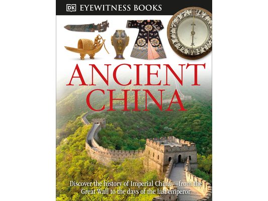 DK Eyewitness Books: Ancient China: Discover the History of Imperial China--From the Great Wall to the Days of the La