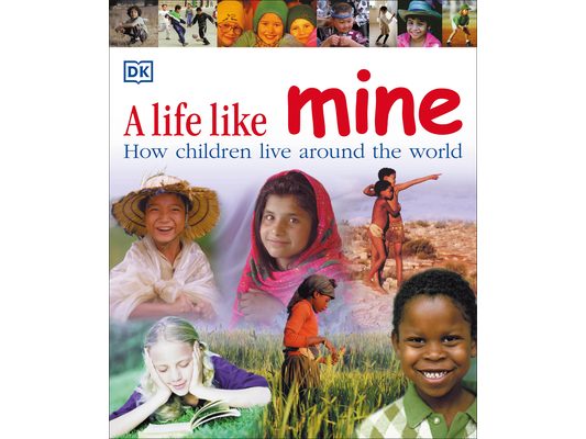 A Life Like Mine: How Children Live Around the World