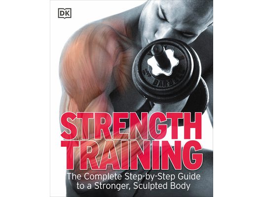 Strength Training: The Complete Step-By-Step Guide to a Stronger, Sculpted Body