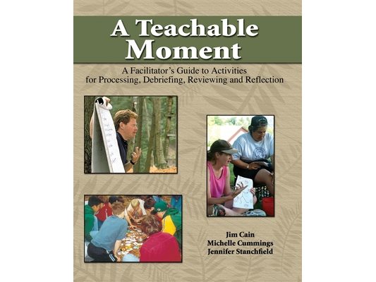 A Teachable Moment: A Facilitator's Guide to Activities for Processing, Debriefing, Reviewing and Reflection