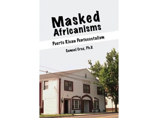 Masked Africanisms: Puerto Rican Pentecostalism