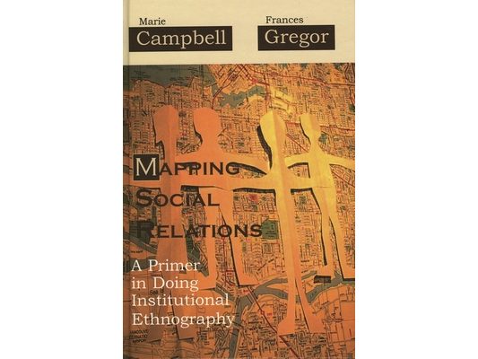 Mapping Social Relations: A Primer in Doing Institutional Ethnography