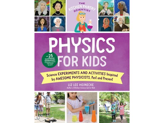 The Kitchen Pantry Scientist Physics for Kids: Science Experiments and Activities Inspired by Awesome Physicists, Past and Present; With 25 Illustrate