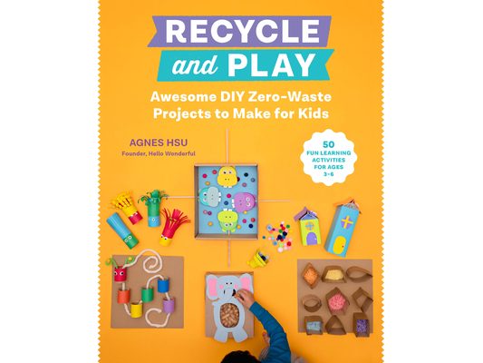 Recycle and Play: Awesome DIY Zero-Waste Projects to Make for Kids - 50 Fun Learning Activities for Ages 3-6