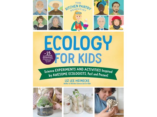 The Kitchen Pantry Scientist Ecology for Kids: Science Experiments and Activities Inspired by Awesome Ecologists, Past and Present; With 25 Illustrate
